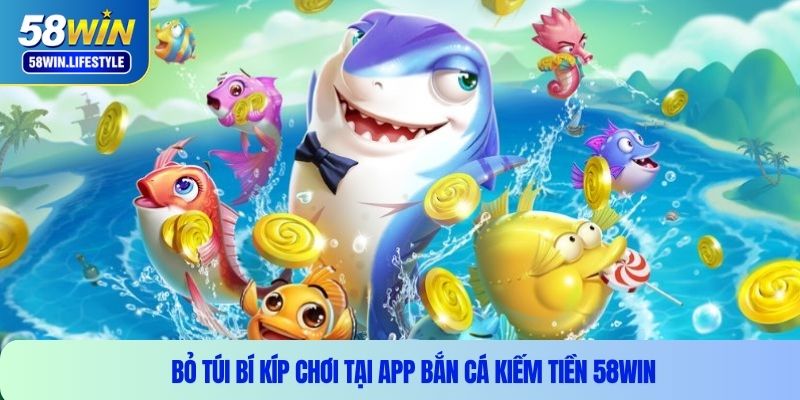 Bỏ túi bí kíp chơi tại app bắn cá kiếm tiền