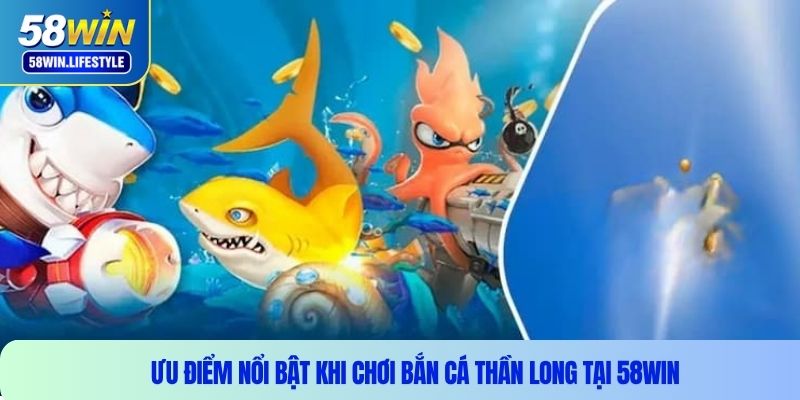 Ưu điểm nổi bật khi chơi bắn cá thần long