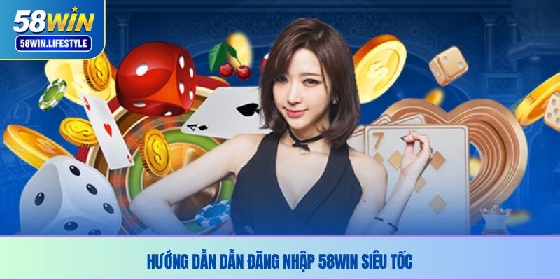 Hướng dẫn dẫn đăng nhập 58WIN siêu tốc