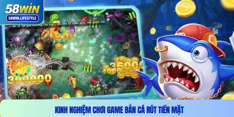 Kinh nghiệm chơi game bắn cá rút tiền mặt