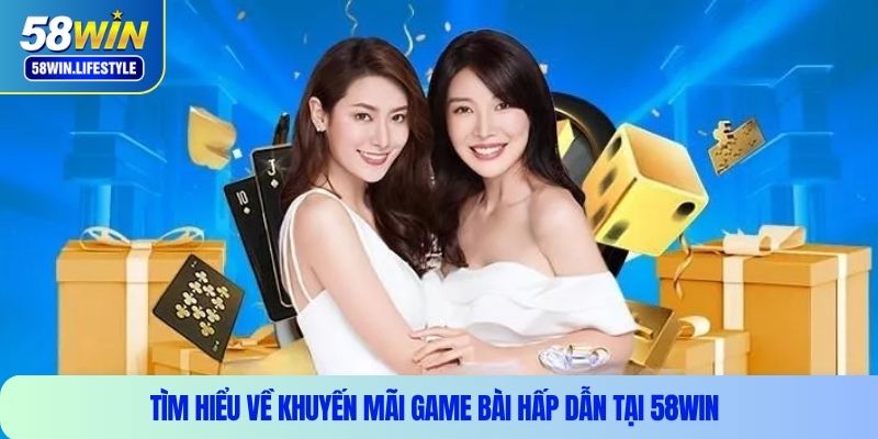 Tìm hiểu về khuyến mãi game bài hấp dẫn tại 58WIN