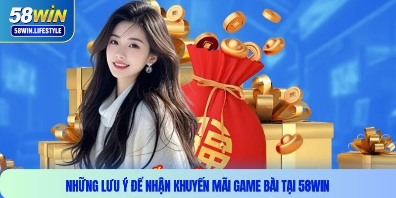 Những lưu ý để nhận khuyến mãi game bài tại 58WIN