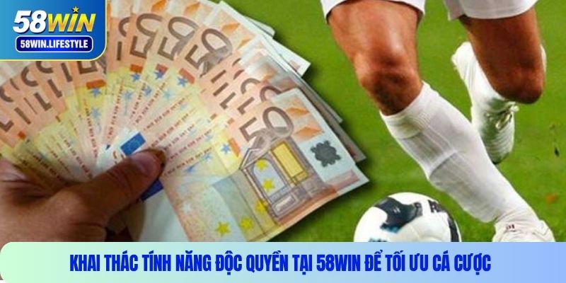 Khai thác tính năng độc quyền tại 58WIN để tối ưu cá cược