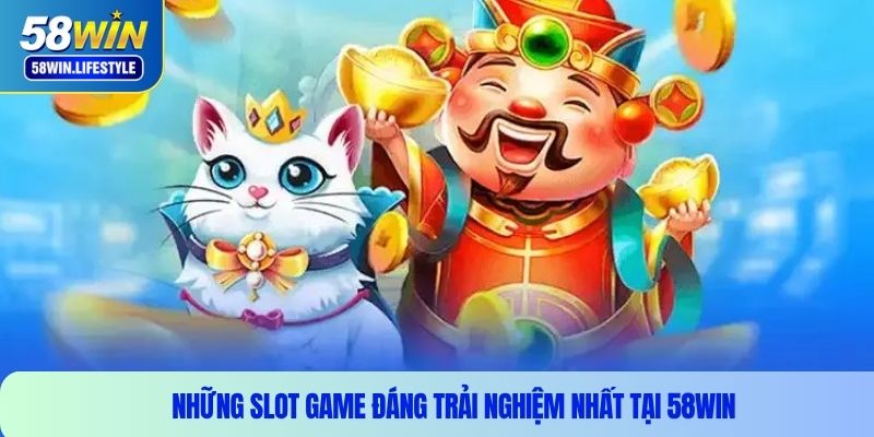Những slot game đáng trải nghiệm nhất tại 58WIN
