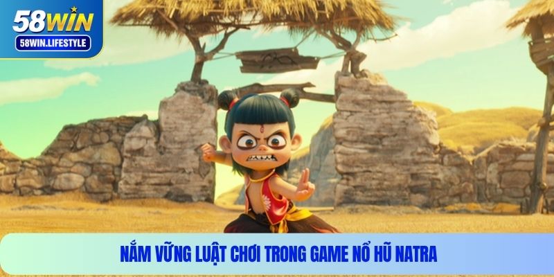 Nắm vững luật chơi trong game nổ hũ Natra