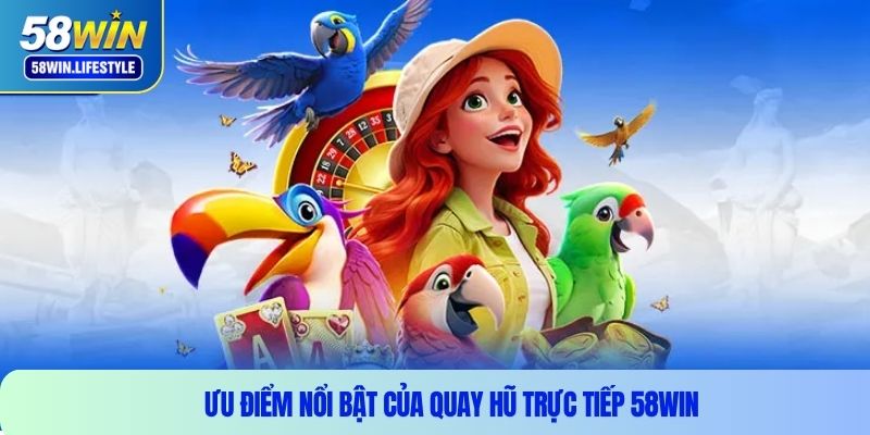 Ưu điểm nổi bật của quay hũ trực tiếp 58WIN