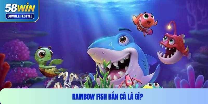 Rainbow fish bắn cá là gì?