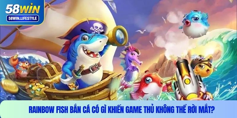 Rainbow fish bắn cá có gì khiến game thủ không thể rời mắt?