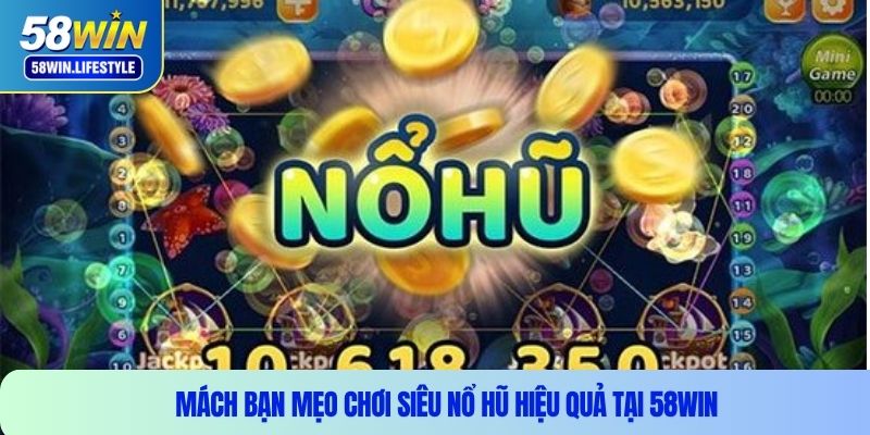 Mách bạn mẹo chơi siêu nổ hũ hiệu quả tại 58WIN