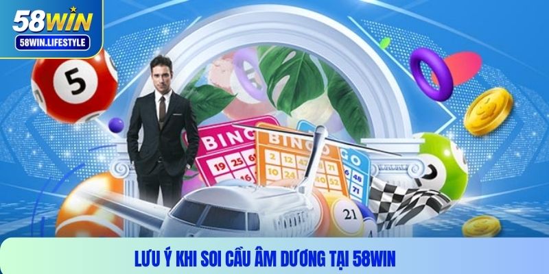 Lưu ý khi soi cầu âm dương tại 58WIN