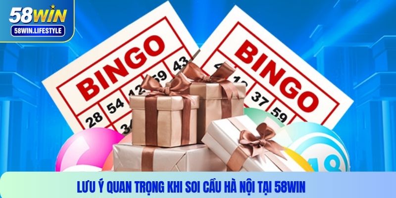 Lưu ý quan trọng khi soi cầu Hà Nội tại 58WIN