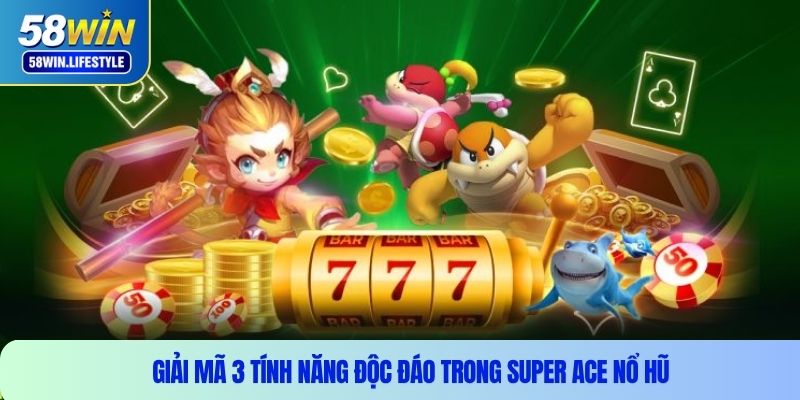 Giải mã 3 tính năng độc đáo trong super ace nổ hũ