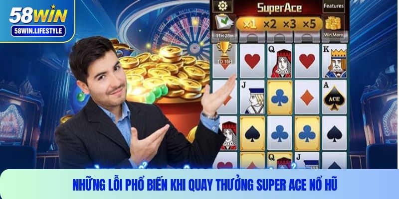 Những lỗi phổ biến khi quay thưởng super ace nổ hũ