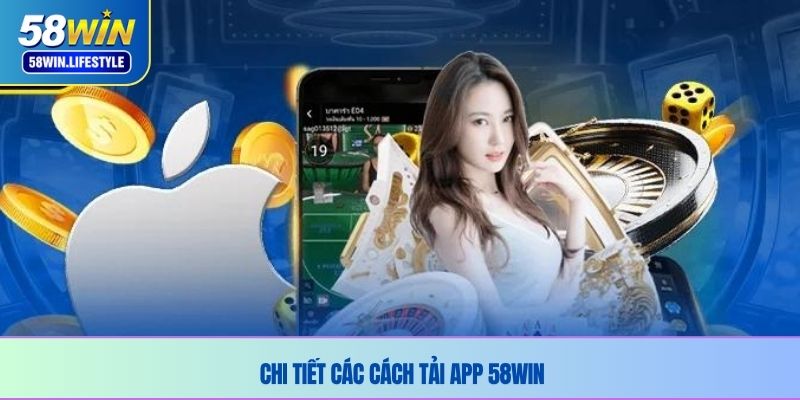 Chi tiết các cách tải app 58WIN